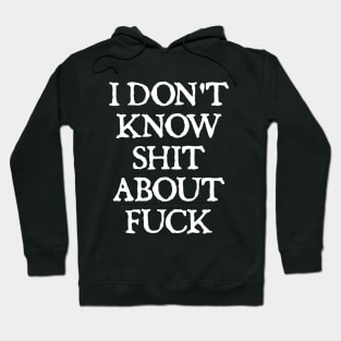 I don't know shit about fuck Hoodie